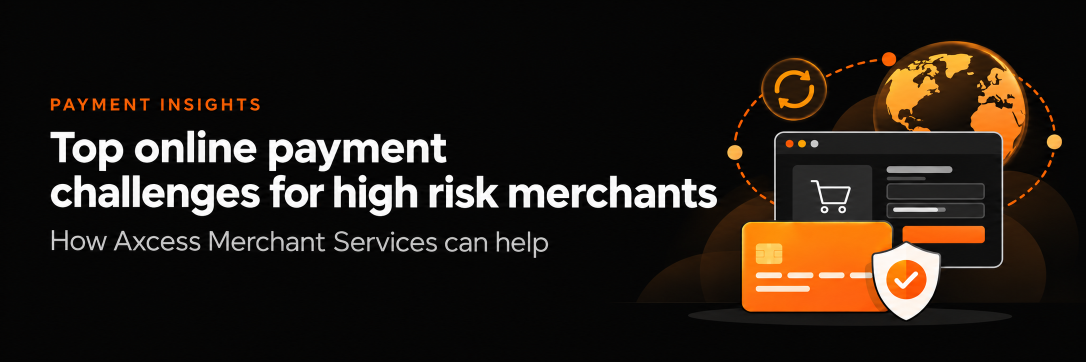 Top online payment challenges for high risk merchants - and how Axcess Merchant Services can help